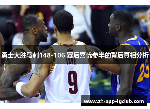 勇士大胜马刺148-106 赛后喜忧参半的背后真相分析