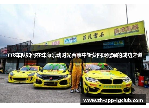 778车队如何在珠海乐动时光赛事中斩获四项冠军的成功之道