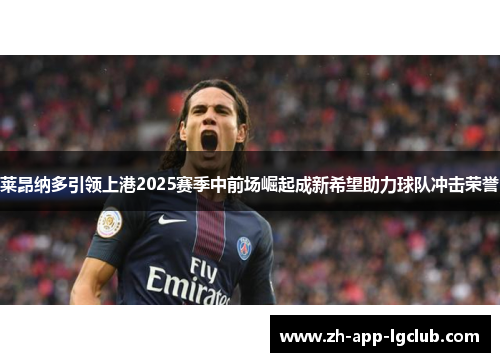 莱昂纳多引领上港2025赛季中前场崛起成新希望助力球队冲击荣誉