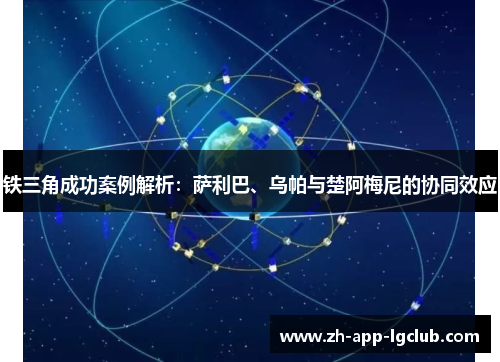 铁三角成功案例解析:萨利巴、乌帕与楚阿梅尼的协同效应 铁三角成功案例解析:萨利巴、乌帕与楚阿梅尼的协同效应