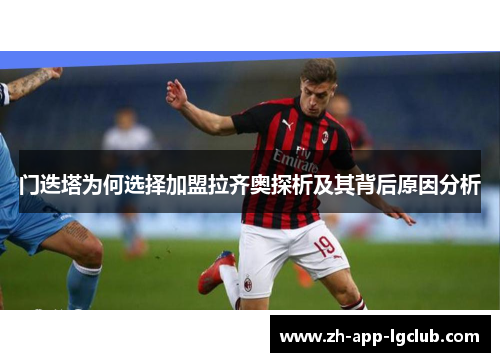 门迭塔为何选择加盟拉齐奥探析及其背后原因分析