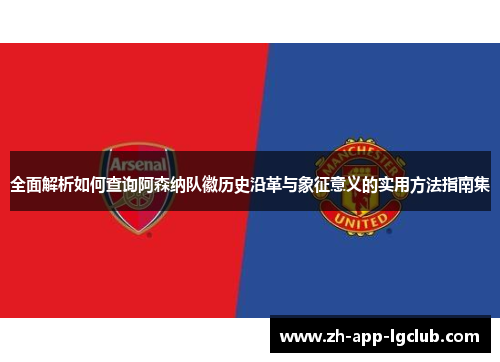 全面解析如何查询阿森纳队徽历史沿革与象征意义的实用方法指南集 全面解析如何查询阿森纳队徽历史沿革与象征意义的实用方法指南集