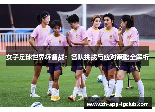 女子足球世界杯备战：各队挑战与应对策略全解析