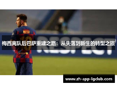 梅西离队后巴萨重建之路：从失落到新生的转型之旅
