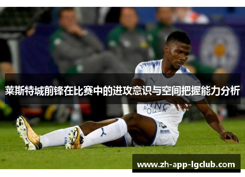 莱斯特城前锋在比赛中的进攻意识与空间把握能力分析