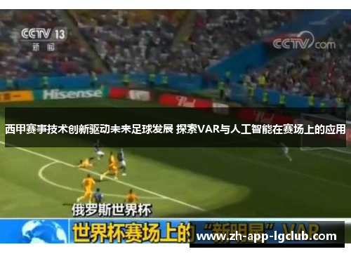西甲赛事技术创新驱动未来足球发展 探索VAR与人工智能在赛场上的应用