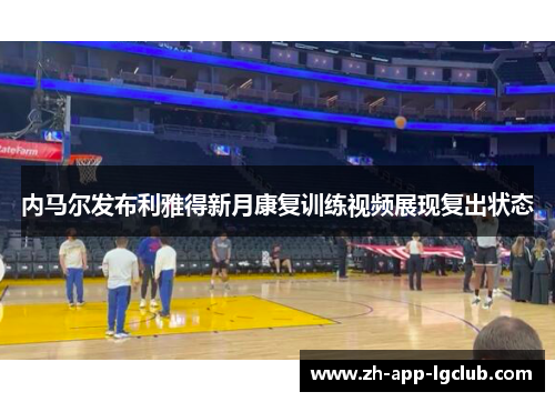 内马尔发布利雅得新月康复训练视频展现复出状态 内马尔发布利雅得新月康复训练视频展现复出状态